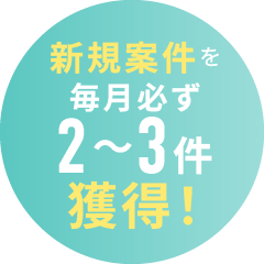 新規案件を毎月必ず2〜3件獲得!